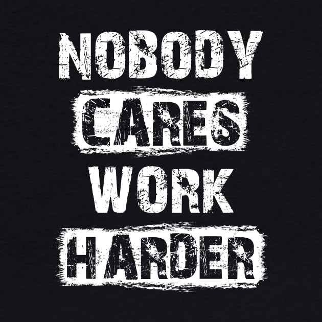 Nobody Cares Work Harder Motivationa by sumikoric